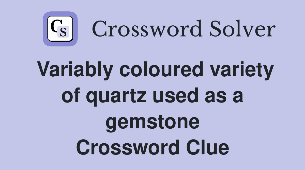 Variably coloured variety of quartz used as a gemstone Crossword Clue