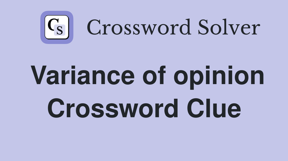 Variance of opinion Crossword Clue