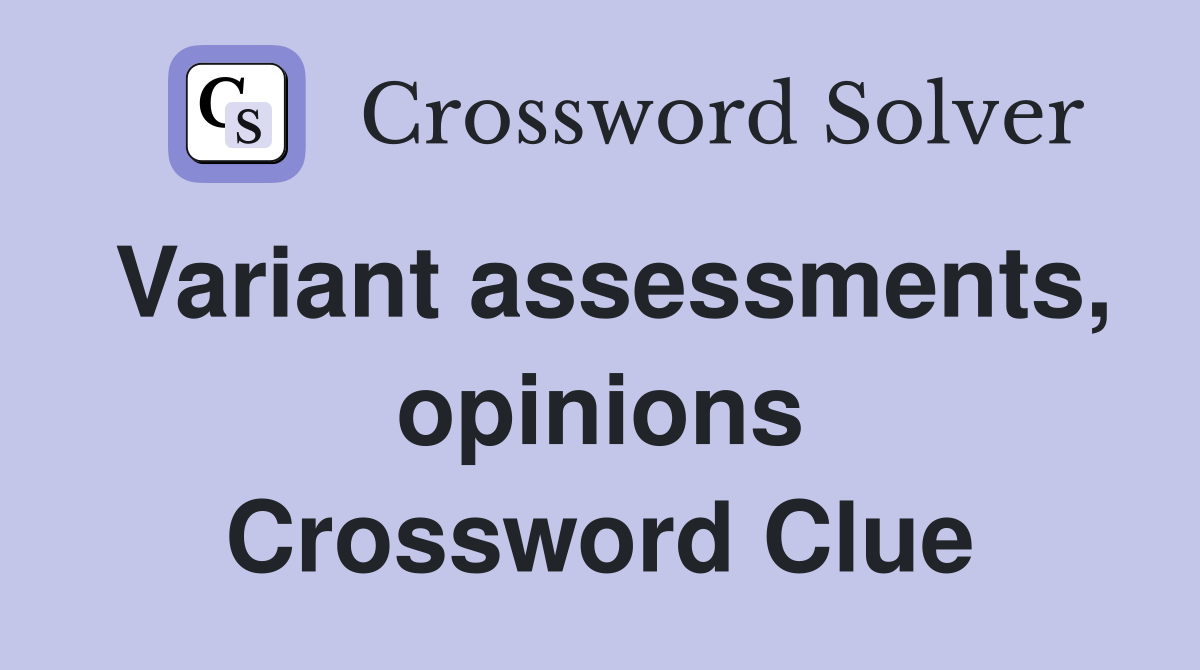 Variant assessments, opinions Crossword Clue