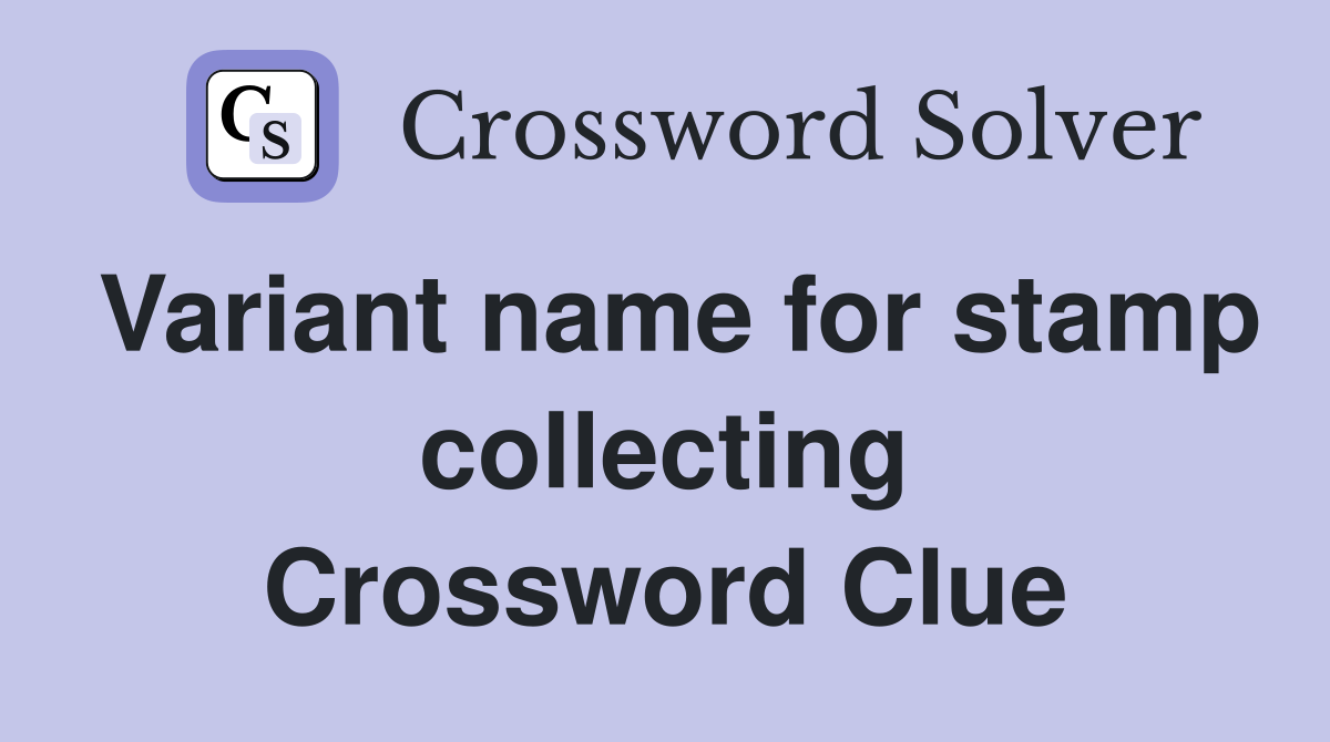 Variant name for stamp collecting Crossword Clue