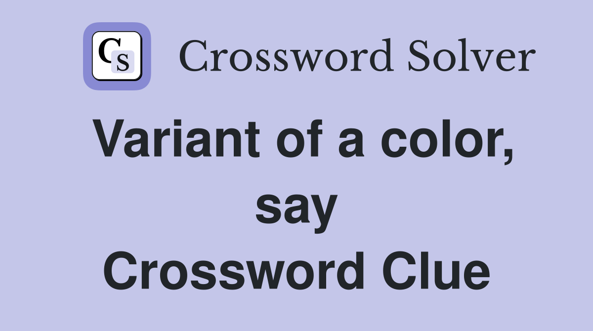 Variant of a color, say Crossword Clue