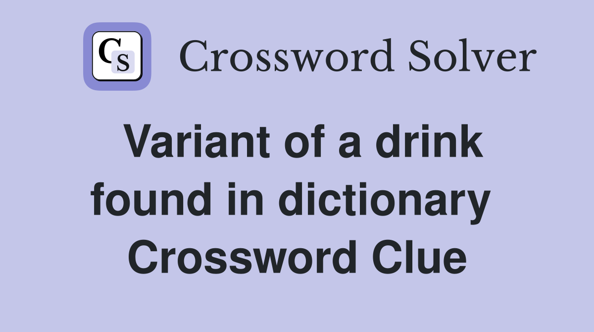 Variant of a drink found in dictionary  Crossword Clue
