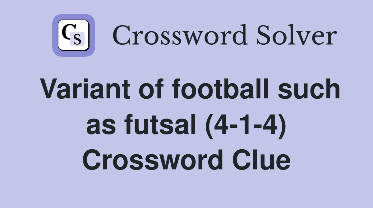 Variant of football such as futsal (4-1-4) Crossword Clue