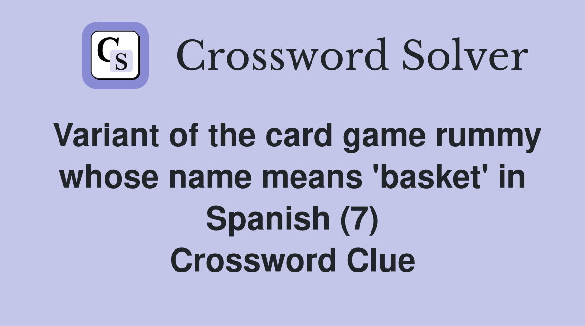 Variant of the card game rummy whose name means 'basket' in Spanish (7) Crossword Clue