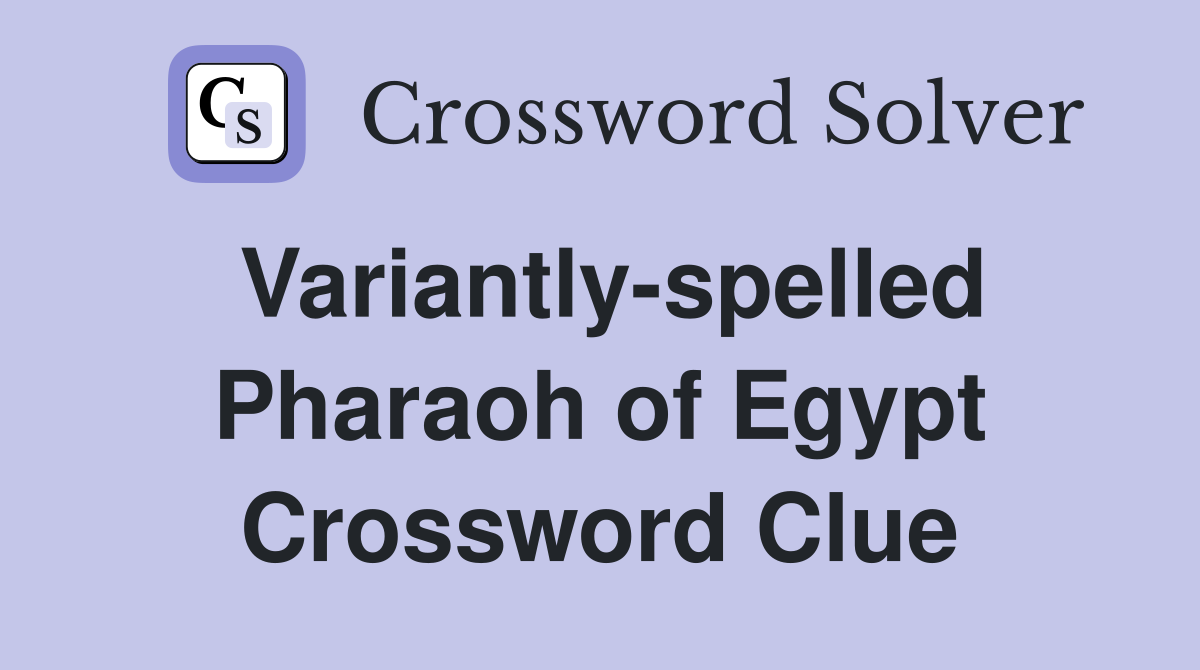 Variantly-spelled Pharaoh of Egypt Crossword Clue