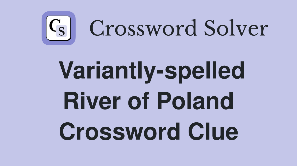 Variantly-spelled River of Poland Crossword Clue