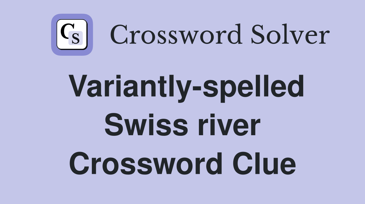 Variantly-spelled Swiss river Crossword Clue