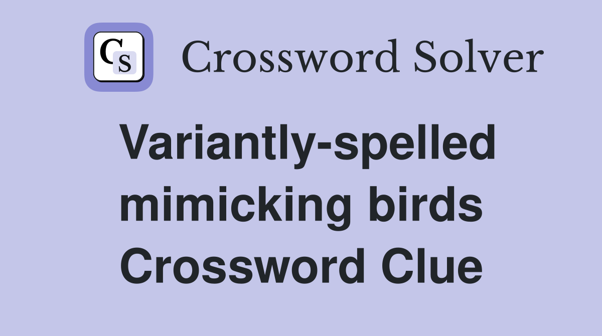 Variantly-spelled mimicking birds Crossword Clue