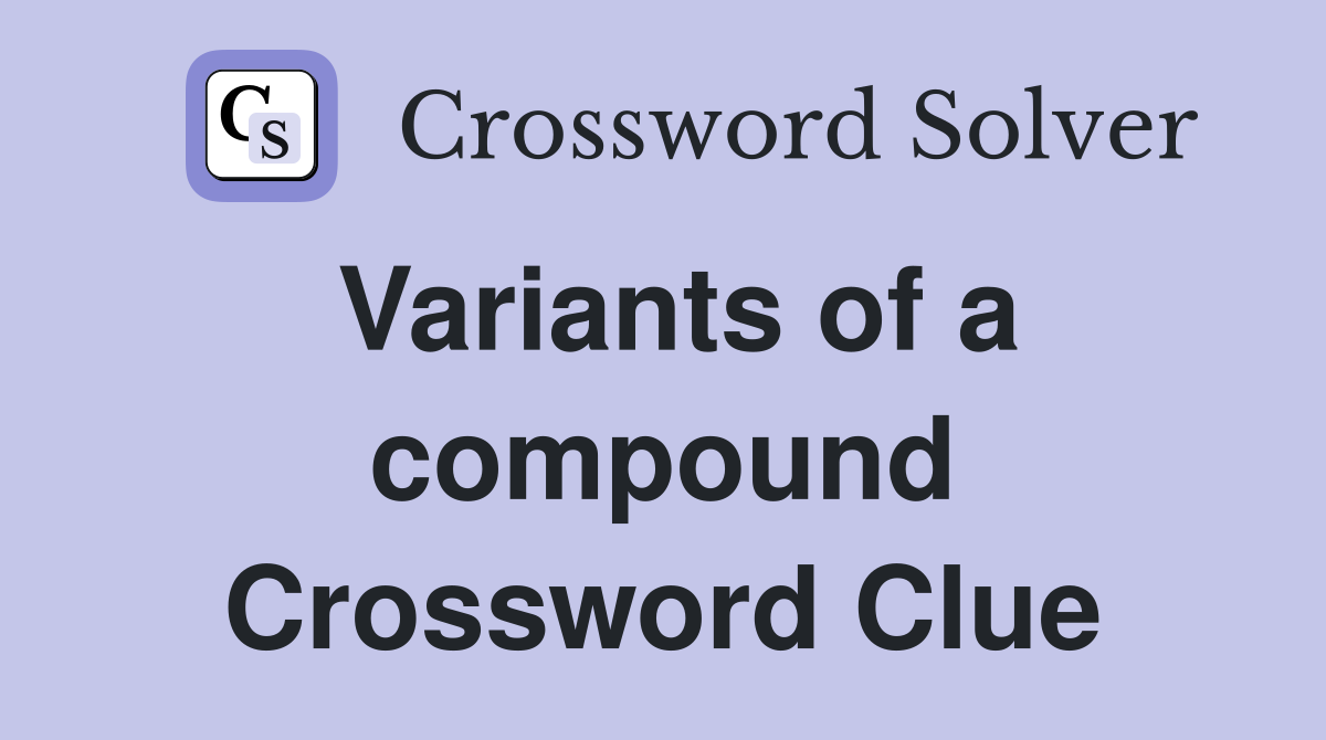 Variants of a compound Crossword Clue