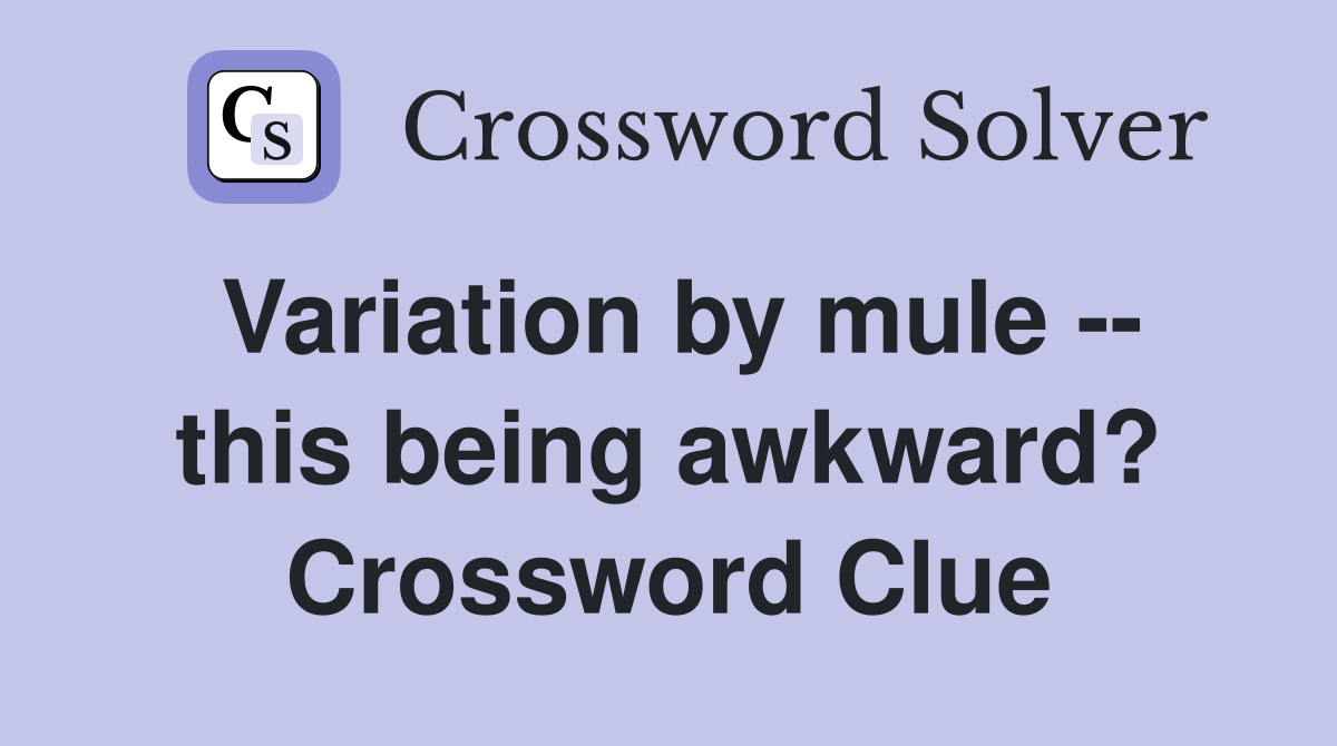 Variation by mule -- this being awkward? Crossword Clue