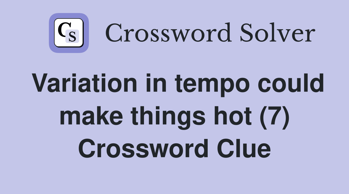 Variation in tempo could make things hot (7) Crossword Clue