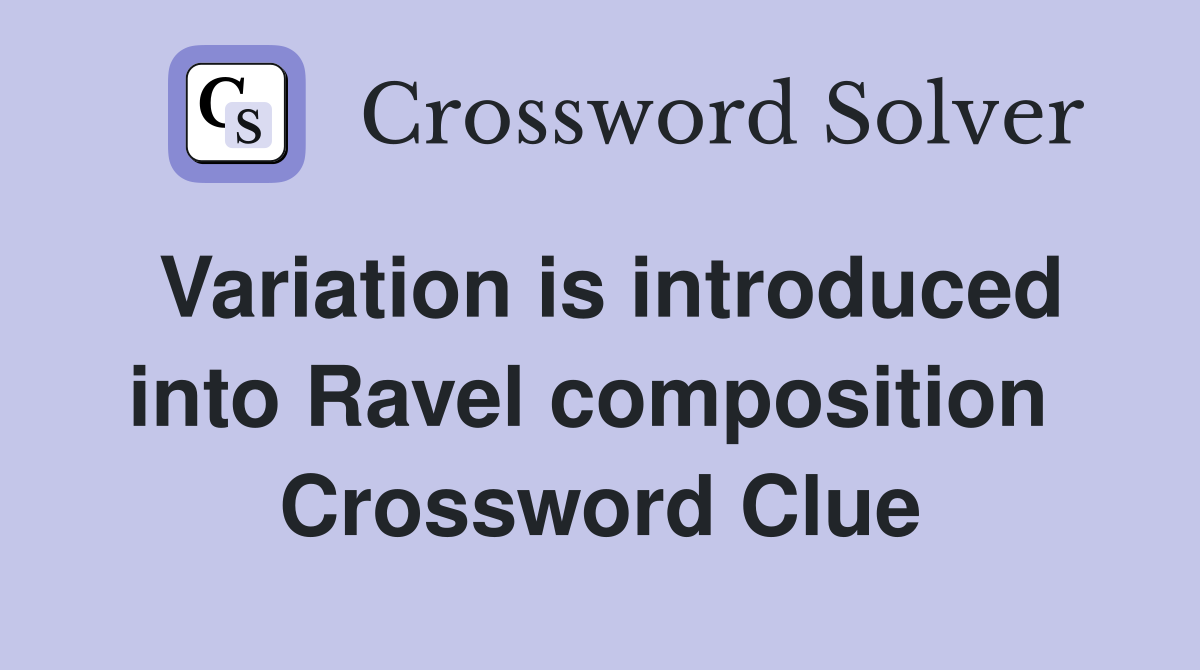 Variation is introduced into Ravel composition  Crossword Clue