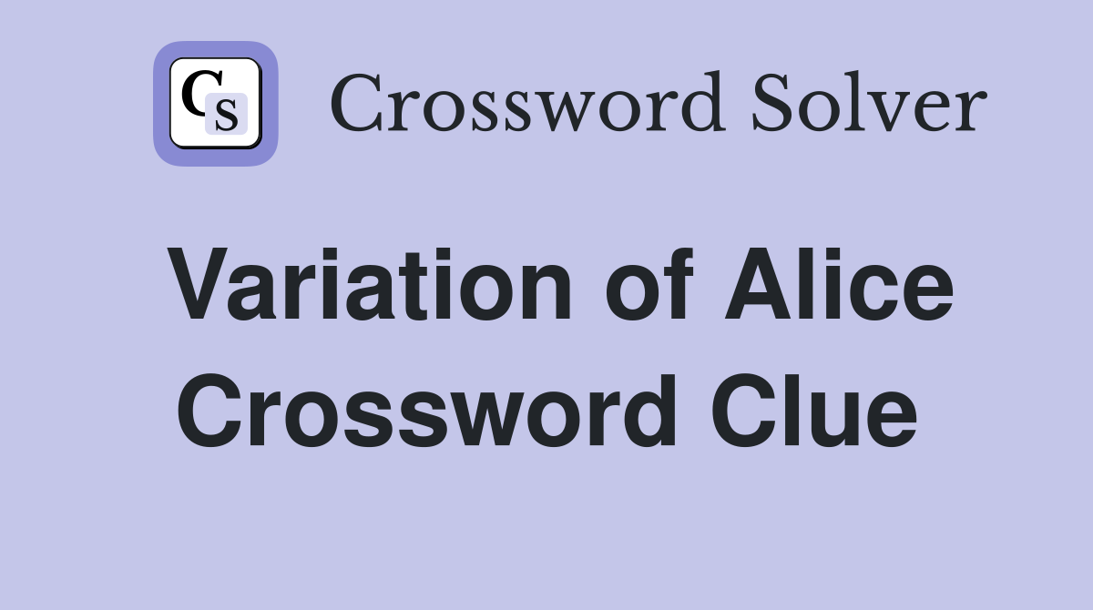Variation of Alice Crossword Clue