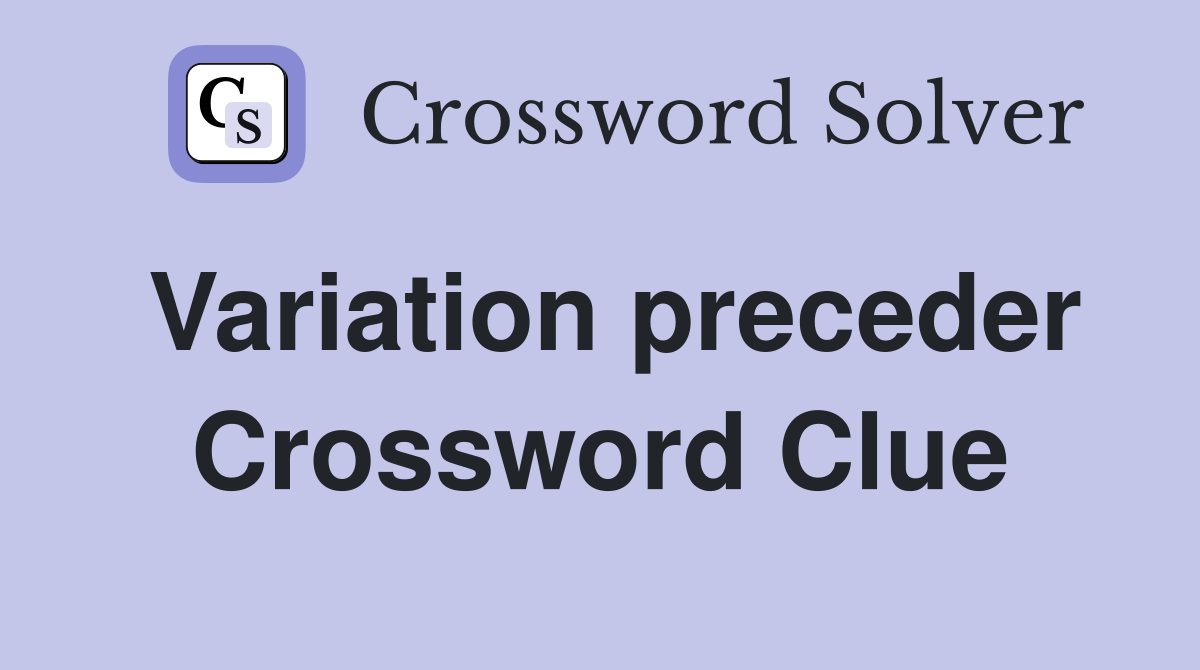Variation preceder Crossword Clue