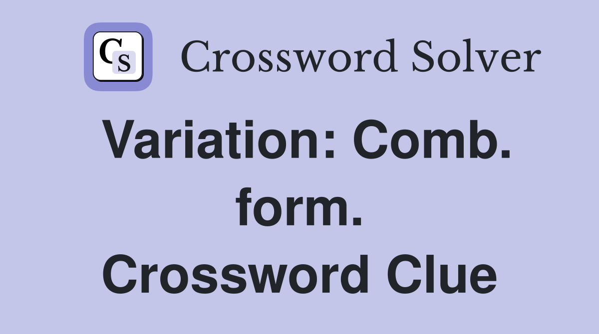 Variation: Comb. form. Crossword Clue