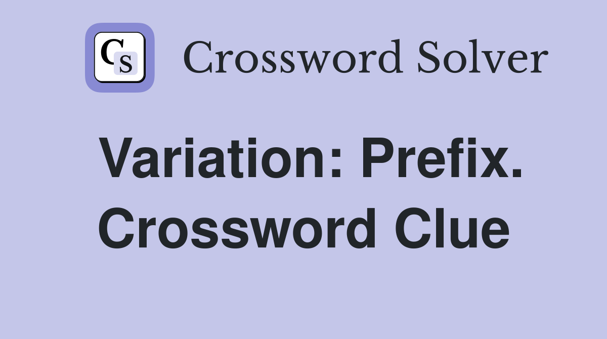 Variation: Prefix. Crossword Clue