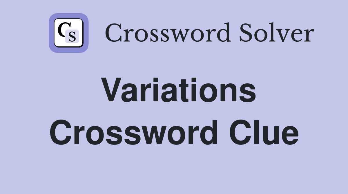 Variations. - Crossword Clue Answers - Crossword Solver