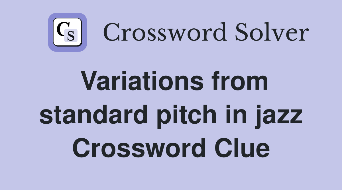 Variations from standard pitch in jazz Crossword Clue