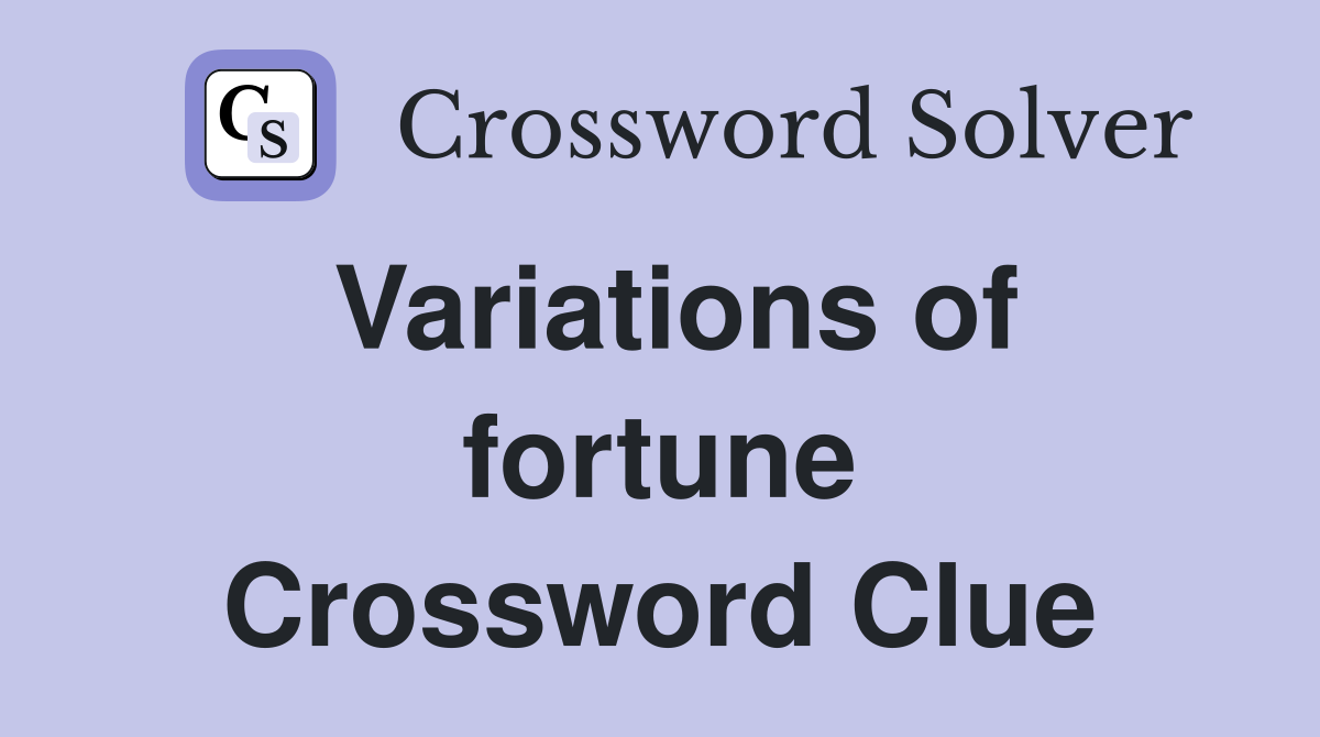 Variations of fortune Crossword Clue