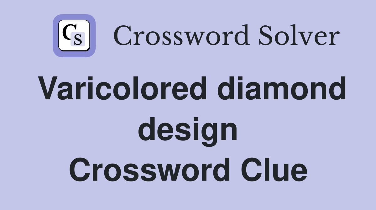 Varicolored diamond design Crossword Clue