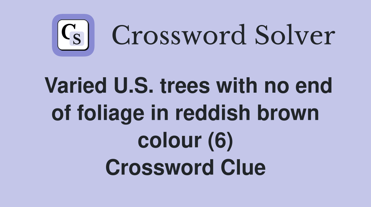 Varied U.S. trees with no end of foliage in reddish brown colour (6) Crossword Clue