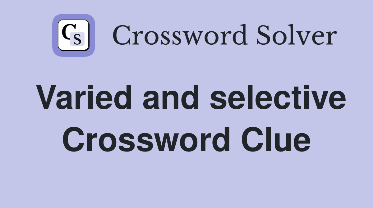 Varied and selective Crossword Clue