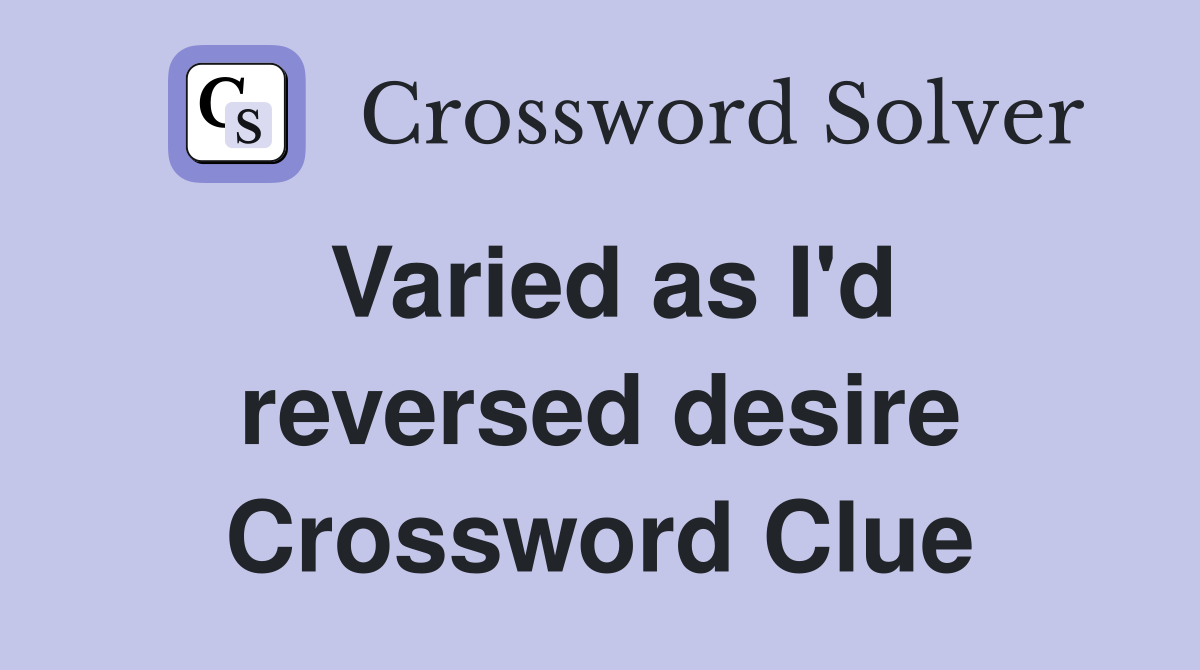 Varied as I'd reversed desire Crossword Clue