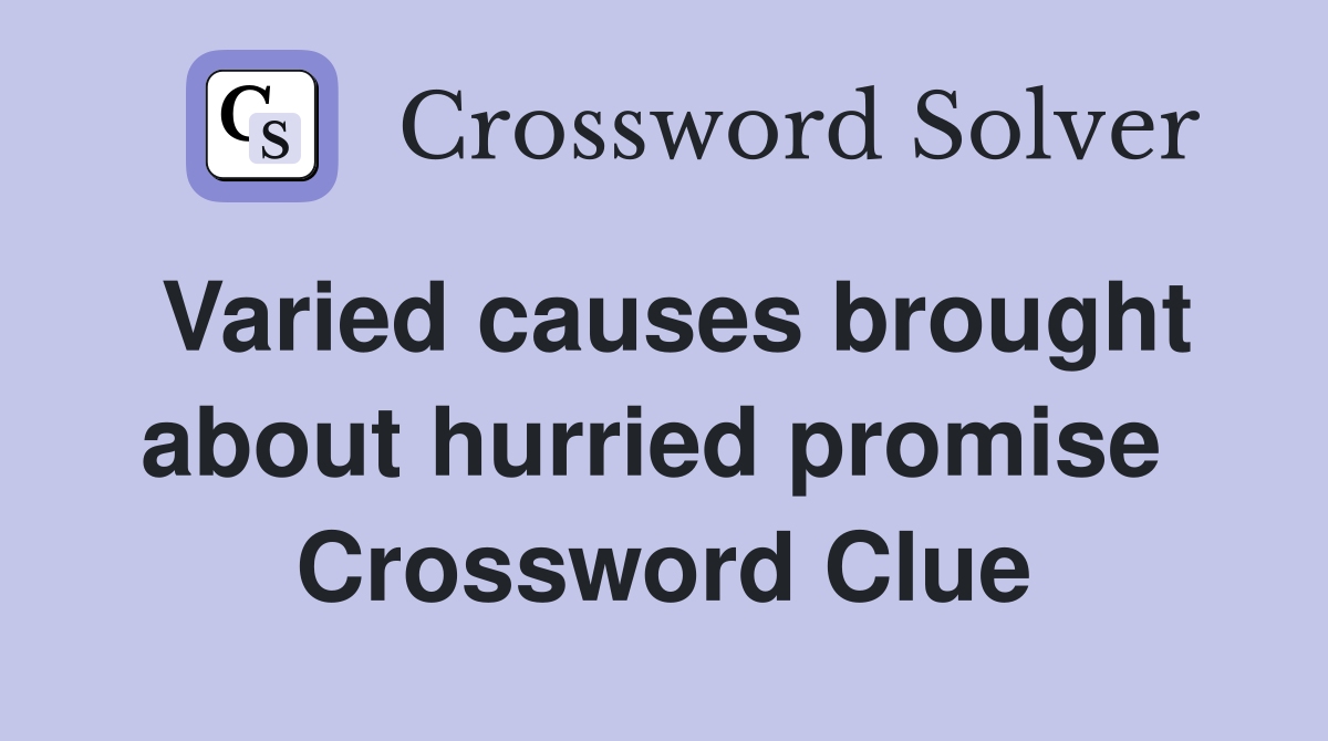 Varied causes brought about hurried promise  Crossword Clue