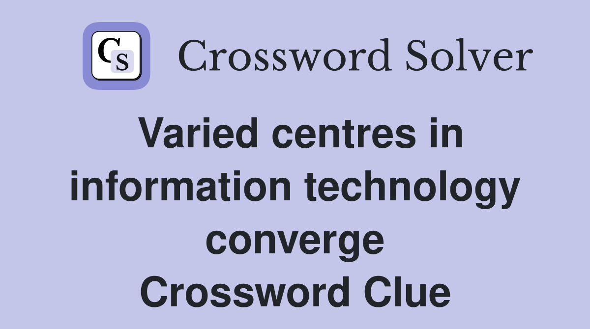 Varied centres in information technology converge Crossword Clue