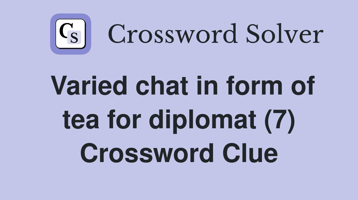 Varied chat in form of tea for diplomat (7) Crossword Clue