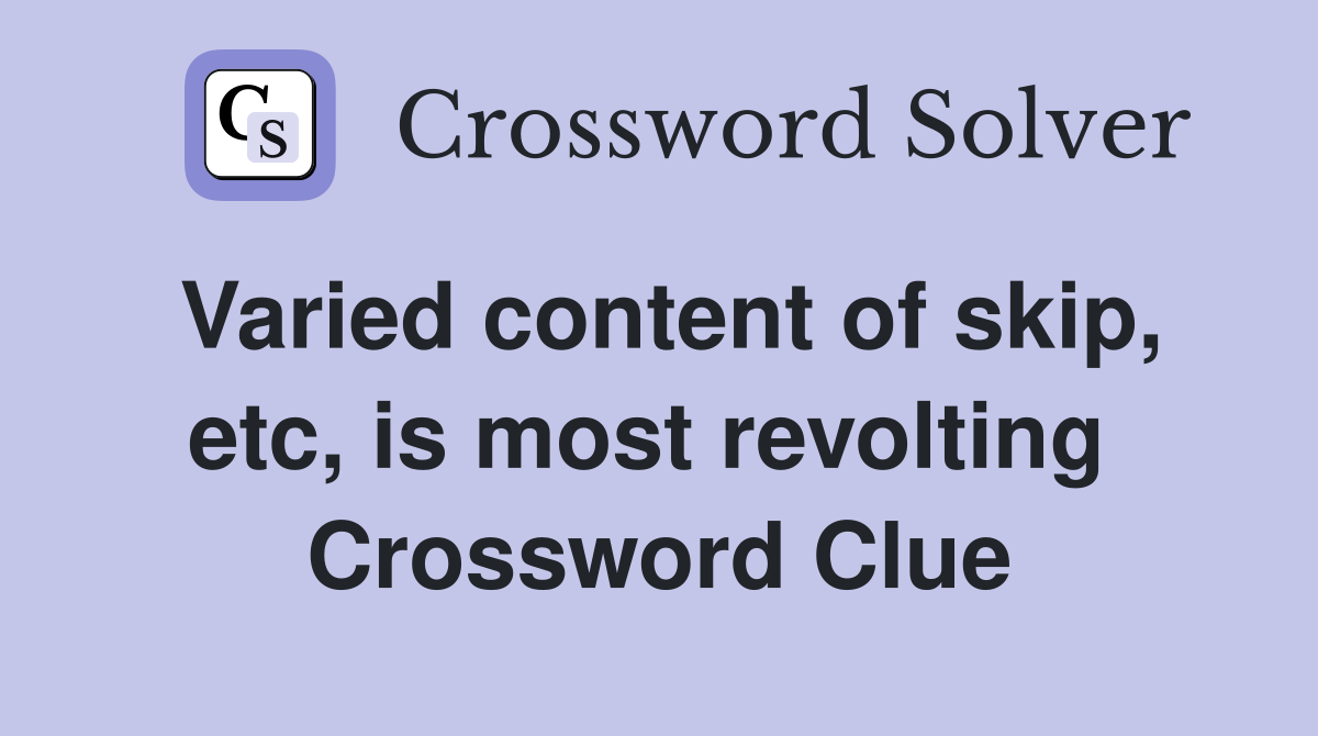 Varied content of skip, etc, is most revolting  Crossword Clue