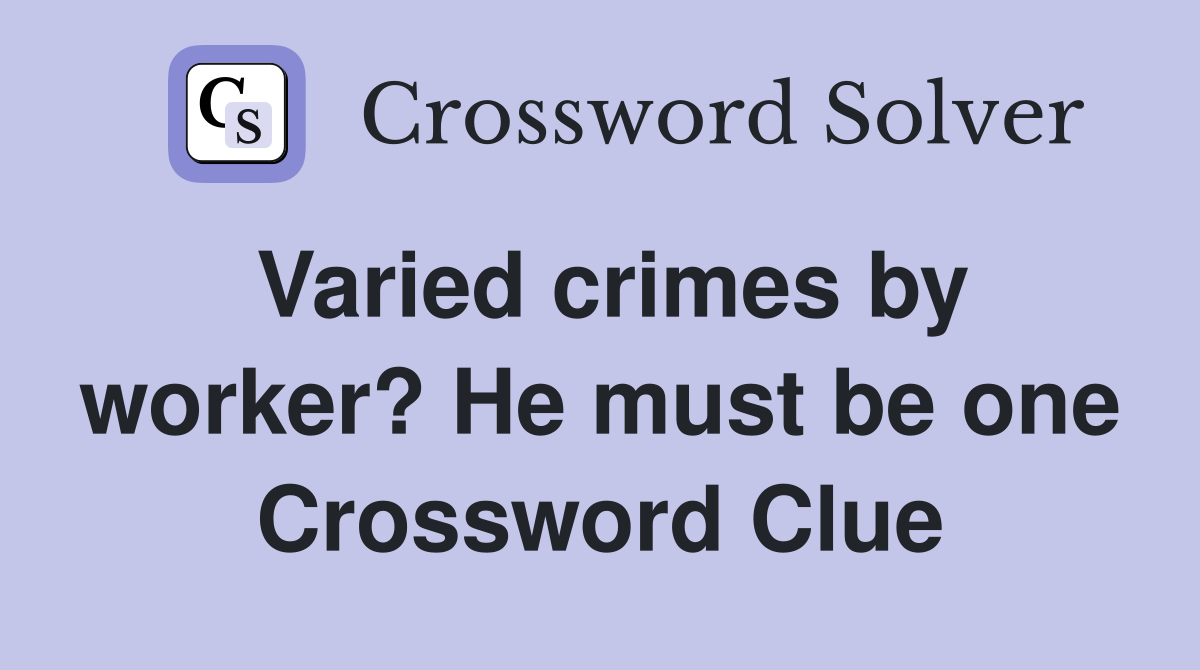 Varied crimes by worker? He must be one Crossword Clue