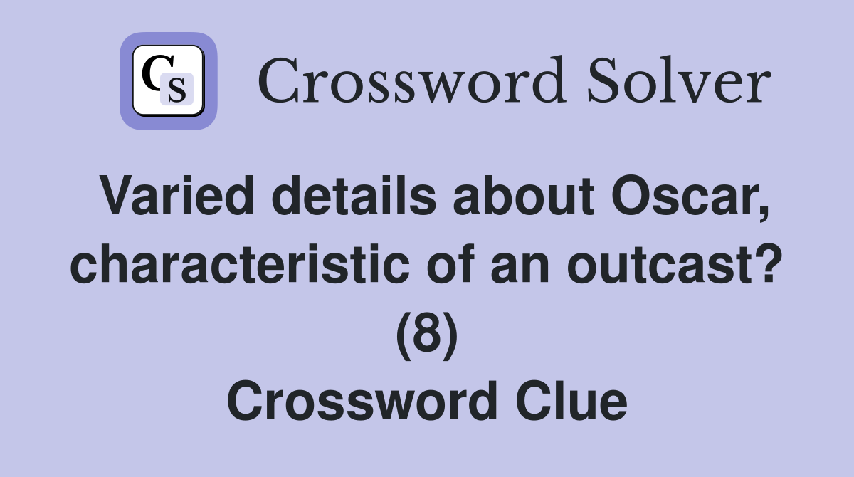 Varied details about Oscar, characteristic of an outcast? (8) Crossword Clue