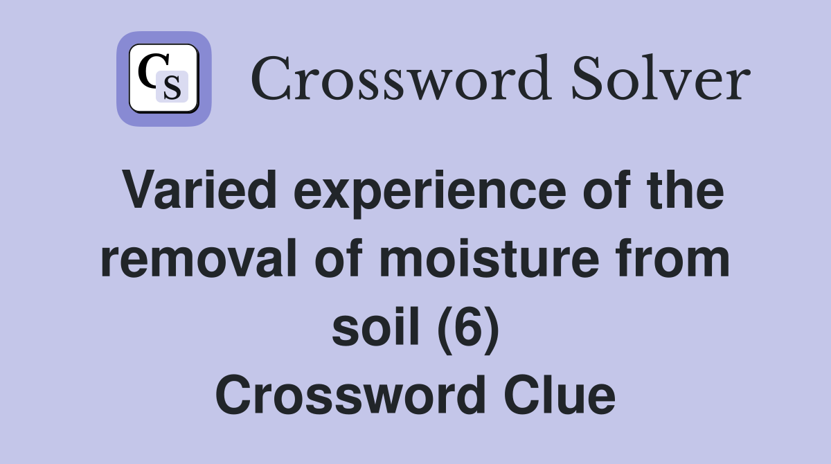 Varied experience of the removal of moisture from soil (6) Crossword Clue