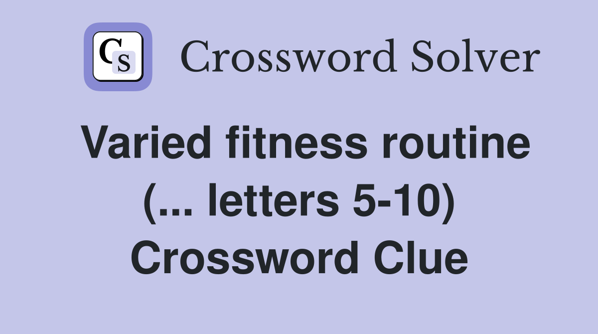 Varied fitness routine (... letters 5-10) Crossword Clue