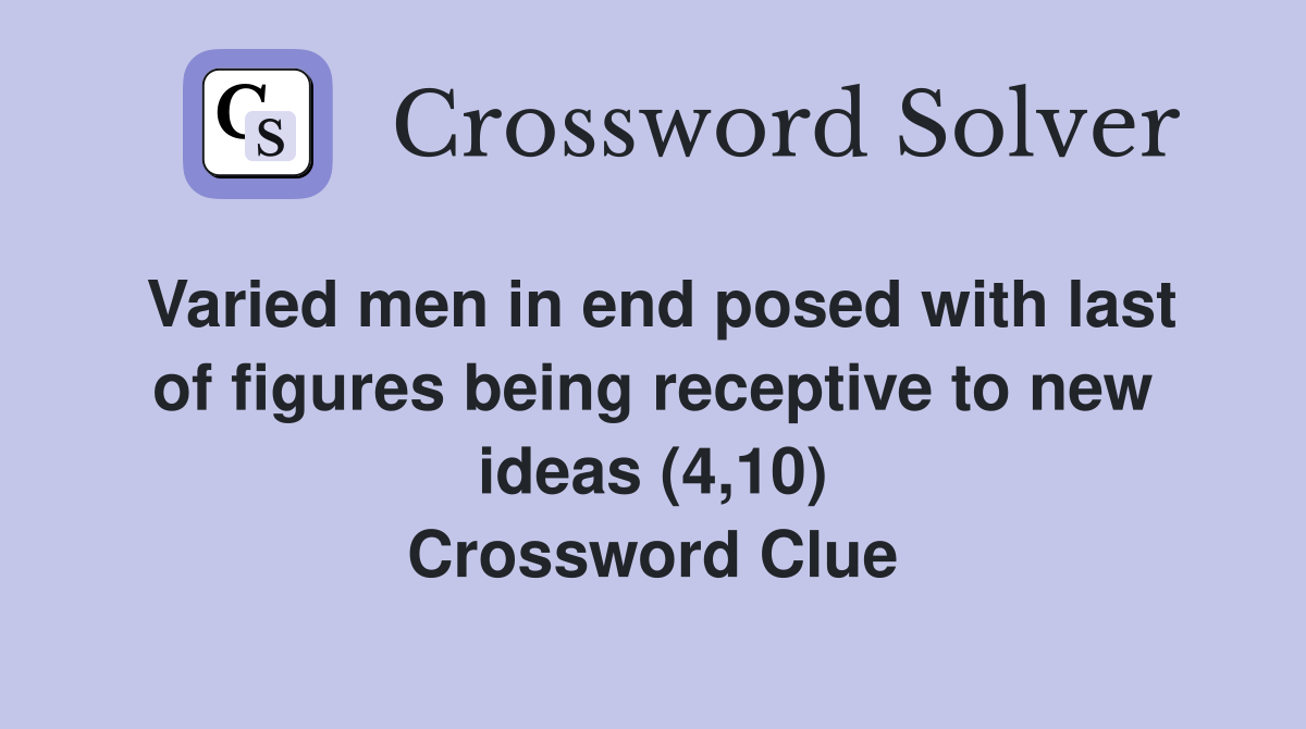 Varied men in end posed with last of figures being receptive to new ideas (4,10) Crossword Clue