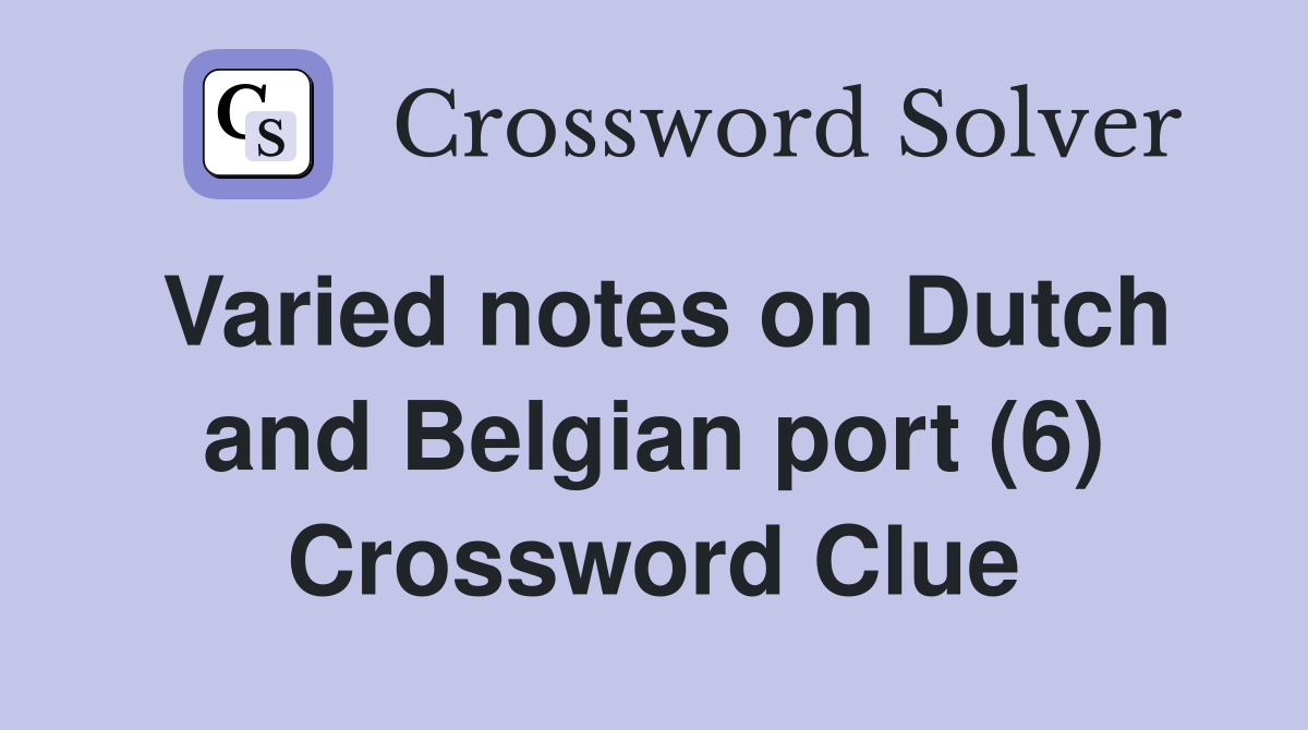 Varied notes on Dutch and Belgian port (6) Crossword Clue