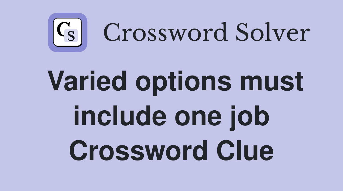 Varied options must include one job Crossword Clue