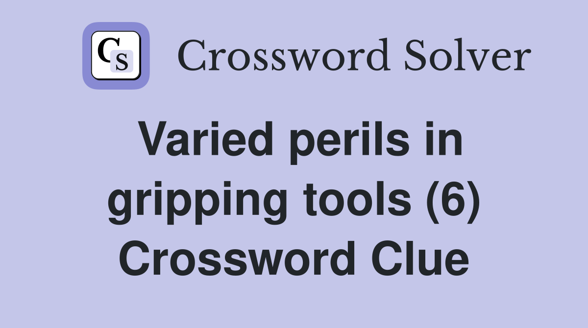 Varied perils in gripping tools (6) Crossword Clue