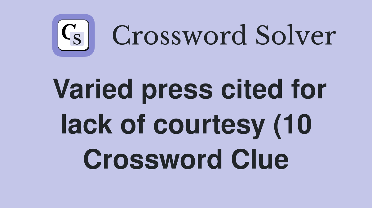 Varied press cited for lack of courtesy (10) Crossword Clue Answers Varied press cited for lack of courtesy (10) Crossword Clue Answers