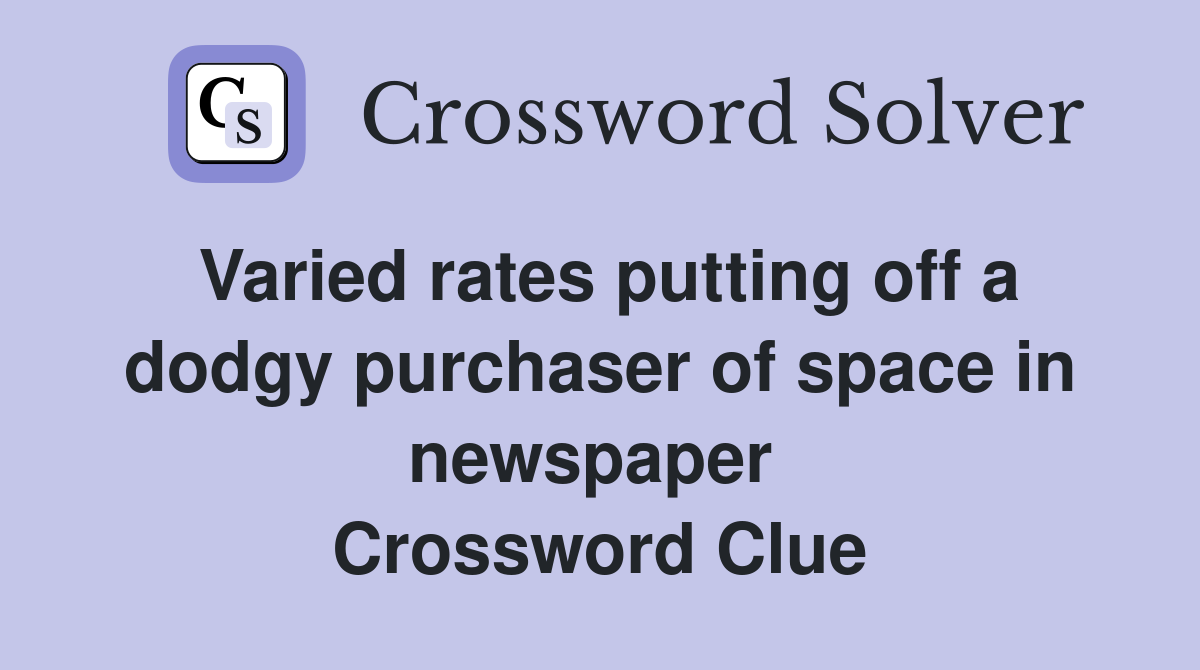 Varied rates putting off a dodgy purchaser of space in newspaper  Crossword Clue