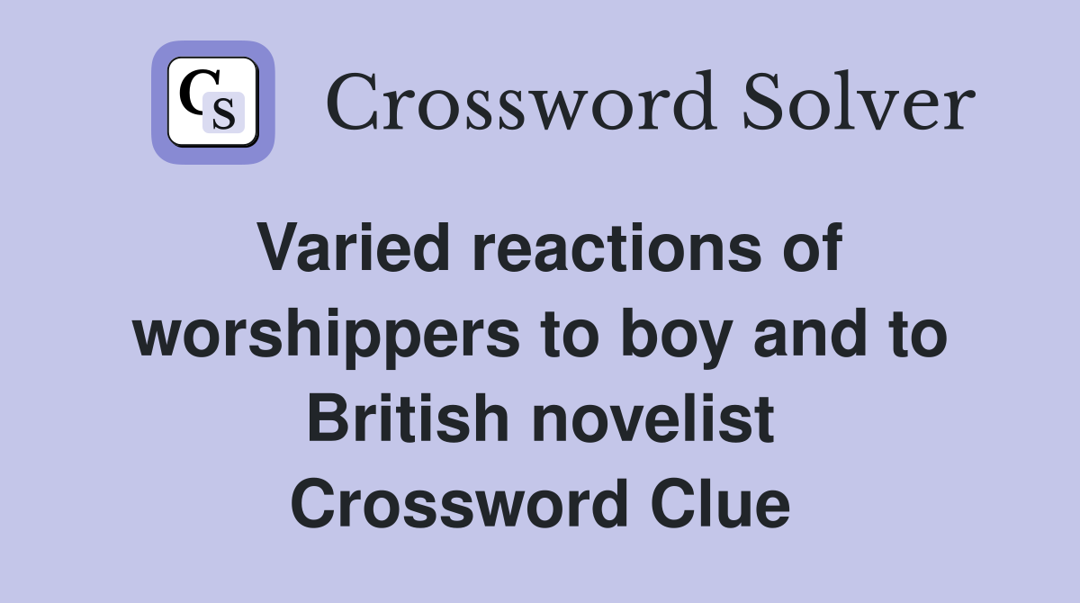 Varied reactions of worshippers to boy and to British novelist Crossword Clue