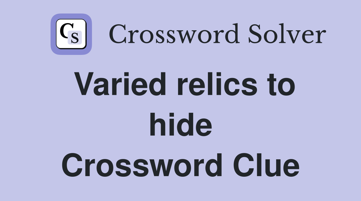 Varied relics to hide Crossword Clue
