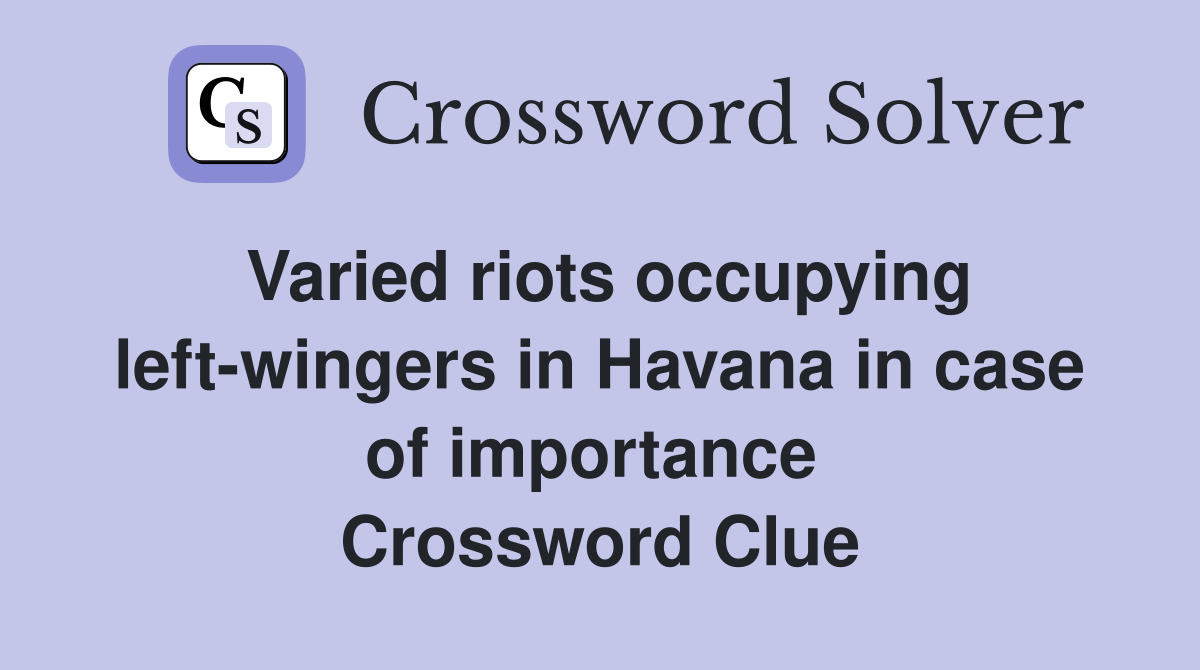 Varied riots occupying left-wingers in Havana in case of importance  Crossword Clue