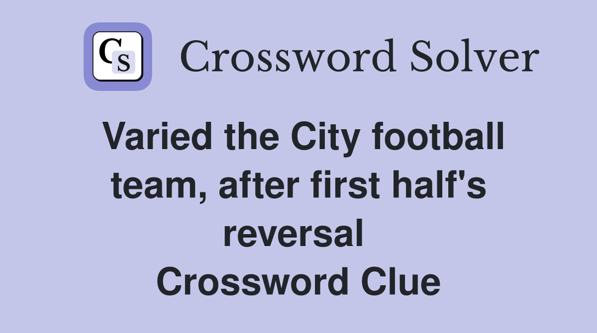 Varied the City football team, after first half's reversal  Crossword Clue
