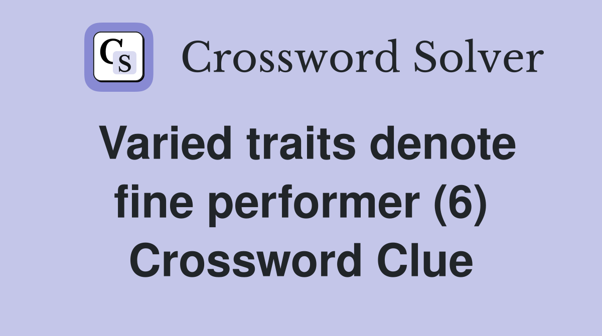 Varied traits denote fine performer (6) Crossword Clue