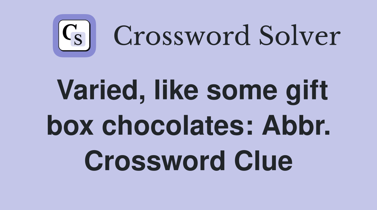 Varied, like some gift box chocolates: Abbr. Crossword Clue