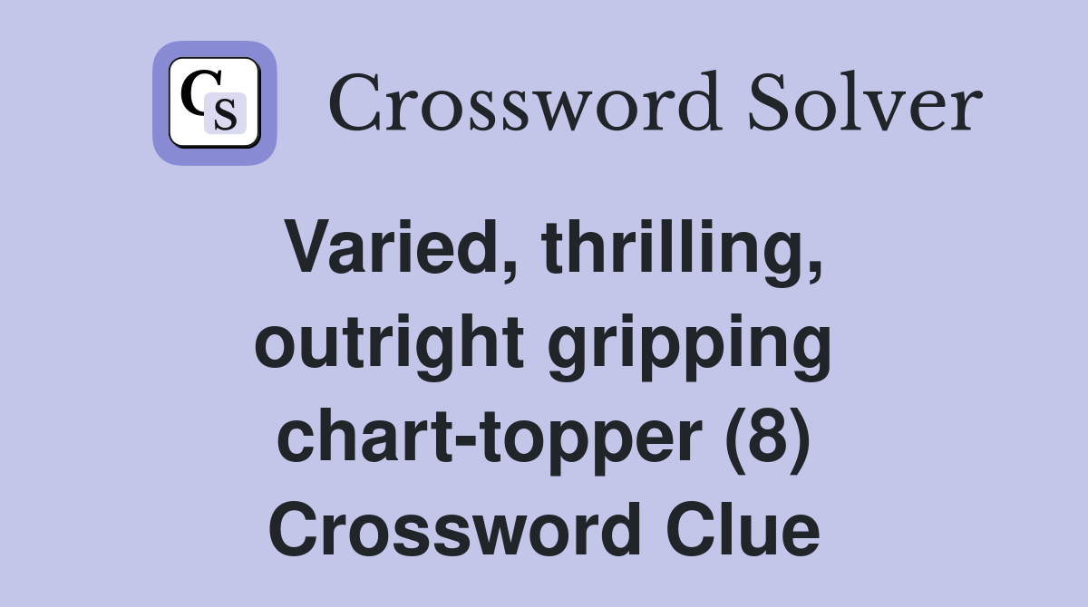 Varied, thrilling, outright gripping chart-topper (8) Crossword Clue