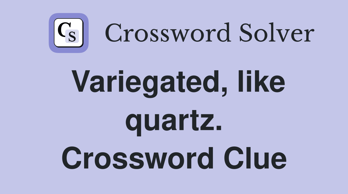 Variegated, like quartz. Crossword Clue