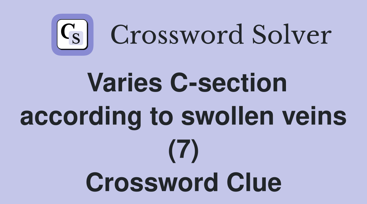 Varies C-section according to swollen veins (7) Crossword Clue